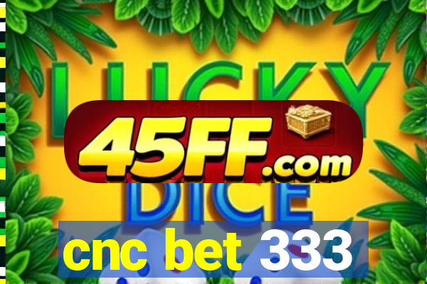cnc bet 333